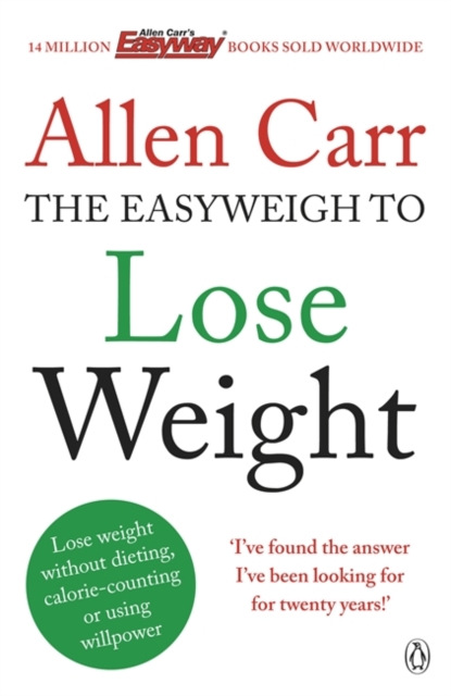 Allen Carr's Easyweigh to Lose Weight : The revolutionary method to losing weight fast from international bestselling author of The Easy Way to Stop Smoking, Paperback / softback Book