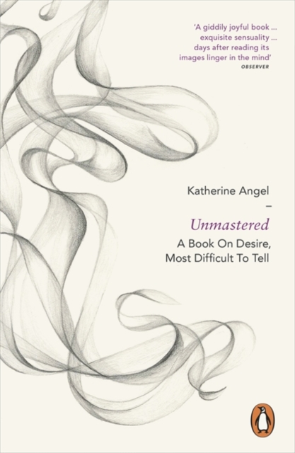 Unmastered : A Book on Desire, Most Difficult to Tell, Paperback / softback Book