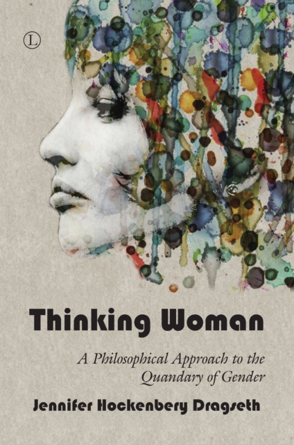 Thinking Woman : A Philosophical Approach to the Quandary of Gender, PDF eBook