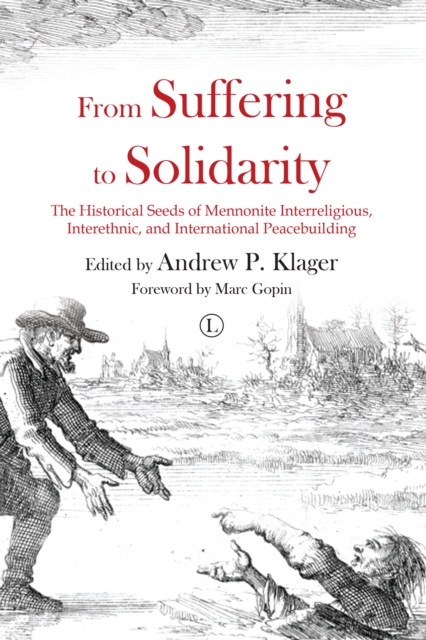 From Suffering to Solidarity : The Historical Seeds of Mennonite Interreligious, Interethnic and International Peacebuilding, PDF eBook