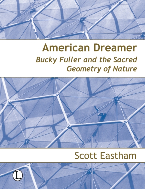 American Dreamer : Bucky Fuller and the Sacred Geometry of Nature, PDF eBook