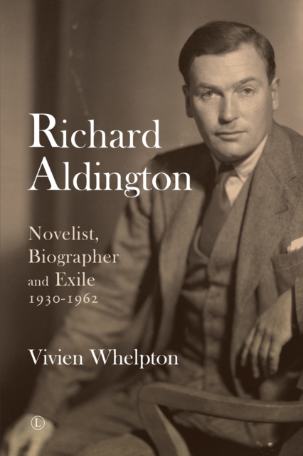 Richard Aldington : Novelist, Biographer and Exile 1930-1962, EPUB eBook