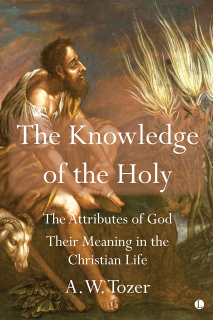 The Knowledge of the Holy : The Attributes of God. Their Meaning in the Christian Life, PDF eBook