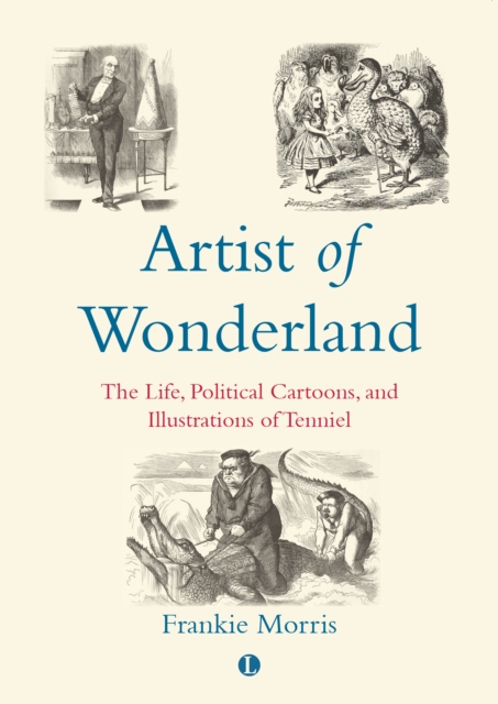 Artist of Wonderland : The Life, Political Cartoons, and Illustrations of Tenniel, Paperback / softback Book
