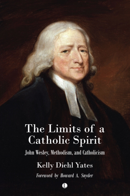 The The Limits of a Catholic Spirit : John Wesley, Methodism, and Catholicism, Paperback / softback Book