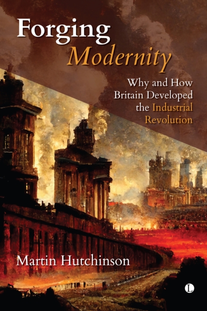 Forging Modernity : Why and How Britain Developed the Industrial Revolution, PDF eBook