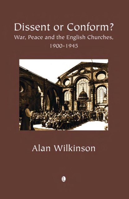 Dissent or Conform : War, Peace and the English Churches 1900-1945, PDF eBook