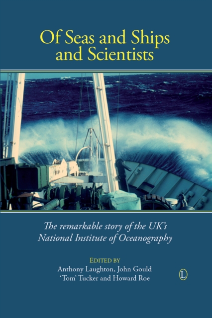 Of Seas and Ships and Scientists : The Remarkable History of the UK's National Institute of Oceanography, 1949-1973, PDF eBook