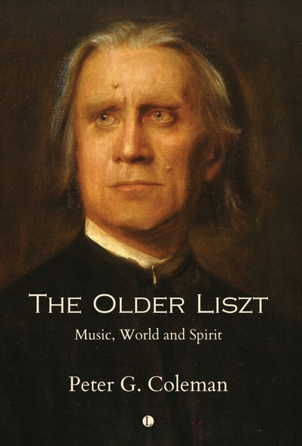 The The Older Liszt : Music, World and Spirit, Hardback Book