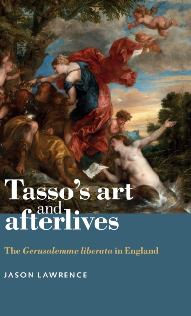 Tasso'S Art and Afterlives : The Gerusalemme Liberata in England, Hardback Book