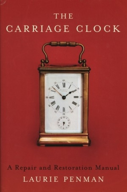 Carriage Clock : A Repair and Restoration Manual, Hardback Book