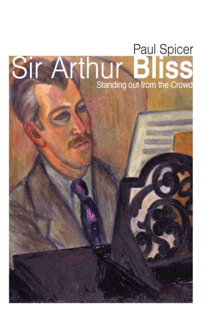Sir Arthur Bliss : Standing out from the Crowd, Paperback / softback Book