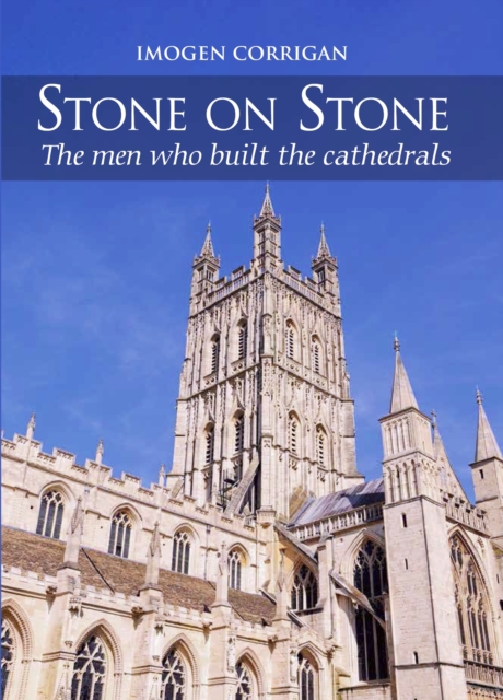 Stone on Stone : The Men Who Built The Cathedrals, Hardback Book