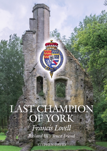 The Last Champion of York : Francis Lovell, Richard III's Truest Friend, Hardback Book