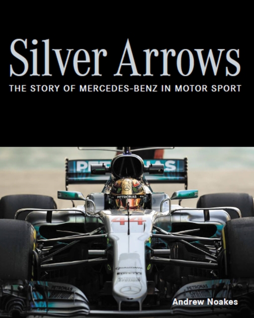 Silver Arrows : The story of Mercedes-Benz in motor sport, Hardback Book