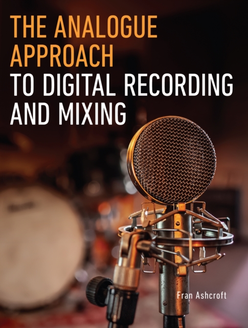 The Analogue Approach to Digital Recording and Mixing, Paperback / softback Book