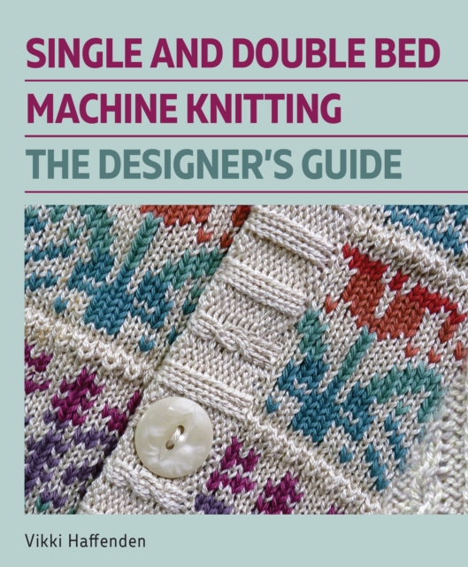 Single and Double Bed Machine Knitting : The Designers Guide, Hardback Book