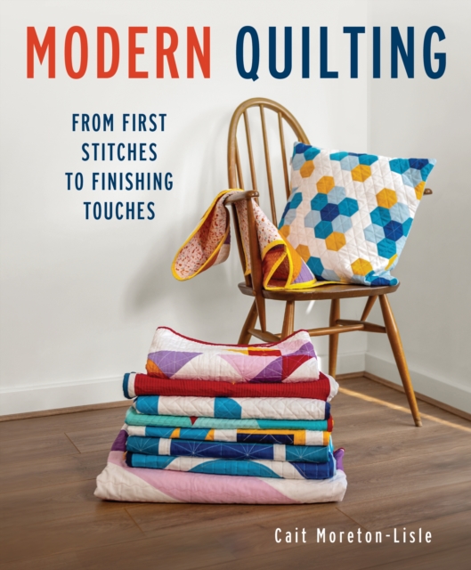 Modern Quilting : From First Stitches to Finishing Touches, Paperback / softback Book