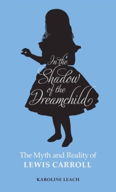 In the Shadow of the Dreamchild : The Myth and Reality of Lewis Carroll, Paperback / softback Book