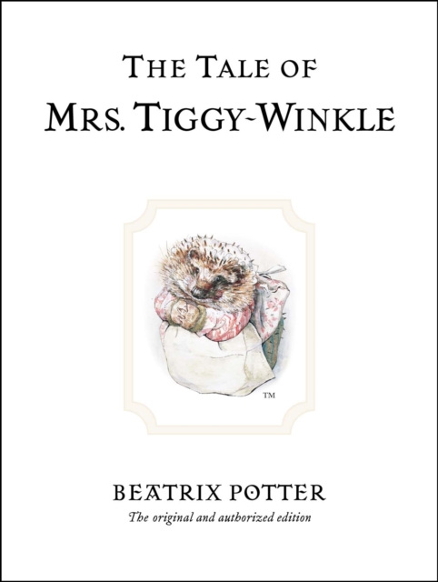 The Tale of Mrs. Tiggy-Winkle : The original and authorized edition, Hardback Book