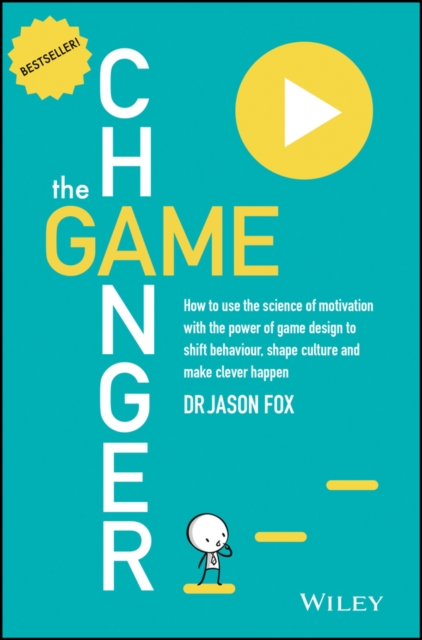 The Game Changer : How to Use the Science of Motivation With the Power of Game Design to Shift Behaviour, Shape Culture and Make Clever Happen, EPUB eBook