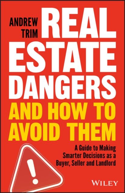 Real Estate Dangers and How to Avoid Them : A Guide to Making Smarter Decisions as a Buyer, Seller and Landlord, PDF eBook