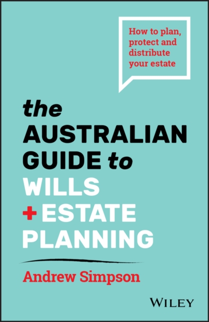 The Australian Guide to Wills and Estate Planning : How to Plan, Protect and Distribute Your Estate, EPUB eBook