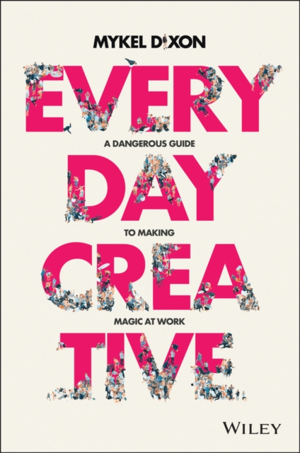 Everyday Creative : A Dangerous Guide for Making Magic at Work, Paperback / softback Book