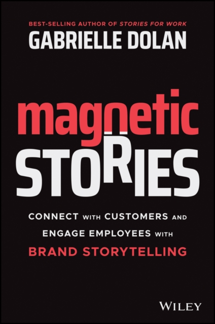 Magnetic Stories : Connect with Customers and Engage Employees with Brand Storytelling, Paperback / softback Book