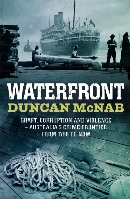 Waterfront : Graft, corruption and violence - Australia's crime frontier from 1788 till now, EPUB eBook