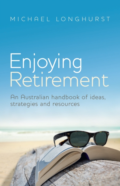 Enjoying Retirement : An Australian handbook of ideas, strategies and resources, EPUB eBook