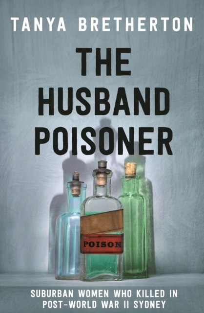 The Husband Poisoner : Suburban women who killed in post-World War II Sydney, EPUB eBook