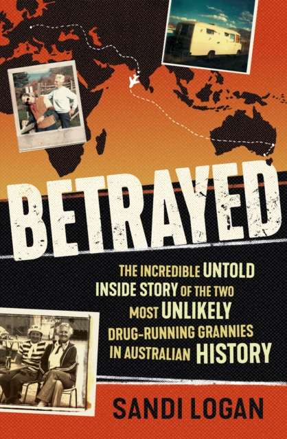 Betrayed : The incredible untold inside story of the two most unlikely drug-running grannies in Australian history, EPUB eBook