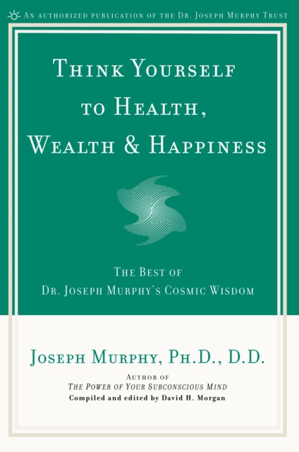 Think Yourself to Health, Wealth and Happiness : The Best of Joseph Murphy's Cosmic Wisdom, Paperback / softback Book