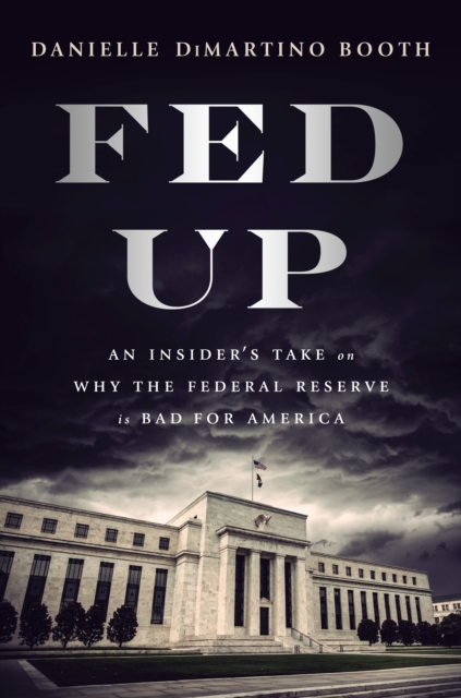 Fed Up : An Insider's Take on Why the Federal Reserve is Bad for America, Hardback Book