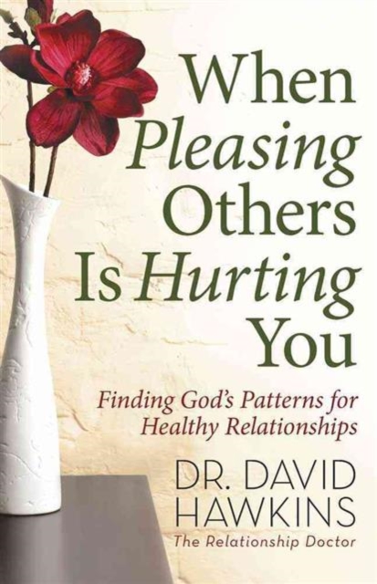 When Pleasing Others Is Hurting You : Finding God's Patterns for Healthy Relationships, Paperback / softback Book
