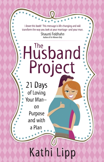 The Husband Project : 21 Days of Loving Your Man--on Purpose and with a Plan, EPUB eBook