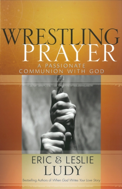 Wrestling Prayer : A Passionate Communion with God, EPUB eBook