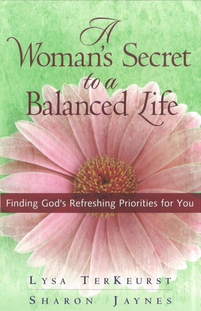 A Woman's Secret to a Balanced Life : Finding God's Refreshing Priorities for You, EPUB eBook