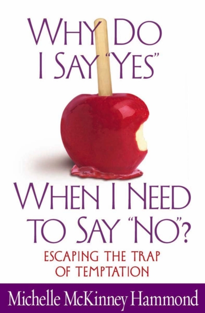 Why Do I Say "Yes" When I Need to Say "No"? : Escaping  the Trap of Temptation, EPUB eBook