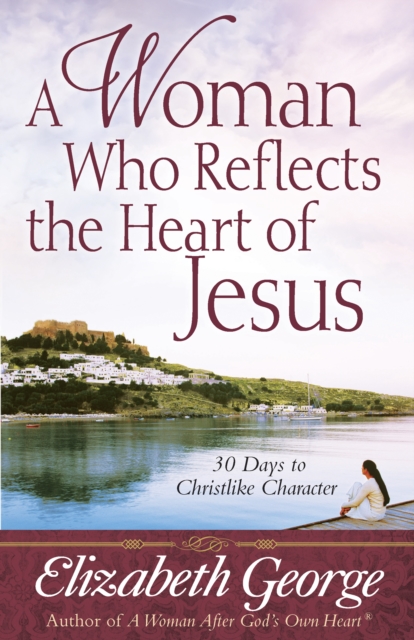 A Woman Who Reflects the Heart of Jesus : 30 Ways to Christlike Character, EPUB eBook