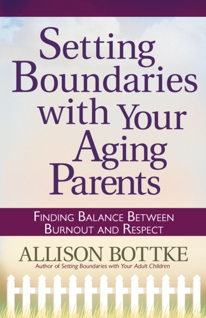 Setting Boundaries with Your Aging Parents : Finding Balance Between Burnout and Respect, EPUB eBook