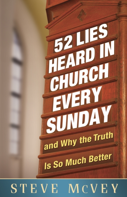 52 Lies Heard in Church Every Sunday : ...And Why the Truth Is So Much Better, EPUB eBook