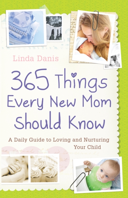 365 Things Every New Mom Should Know : A Daily Guide to Loving and Nurturing Your Child, EPUB eBook