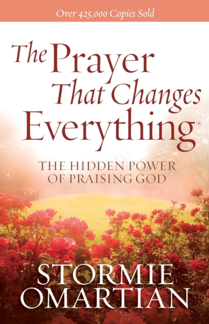 The Prayer That Changes Everything : The Hidden Power of Praising God, Paperback / softback Book