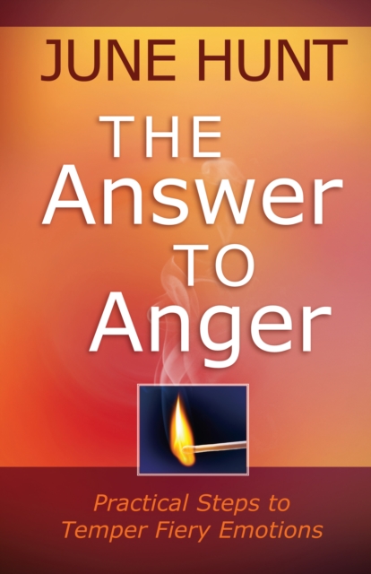 The Answer to Anger : Practical Steps to Temper Fiery Emotions, EPUB eBook