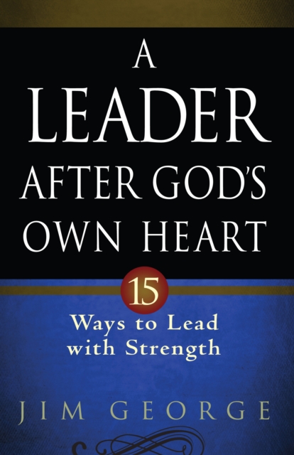 A Leader After God's Own Heart : 15 Ways to Lead with Strength, EPUB eBook