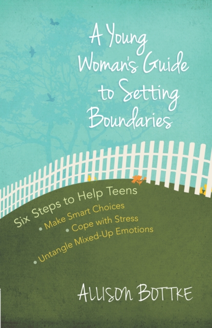 A Young Woman's Guide to Setting Boundaries : Six Steps to Help Teens *Make Smart Choices *Cope with Stress * Untangle Mixed-Up Emotions, EPUB eBook