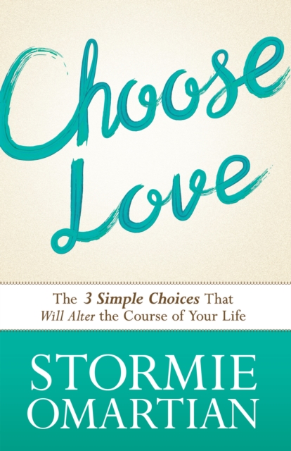 Choose Love : The Three Simple Choices That Will Alter the Course of Your Life, EPUB eBook