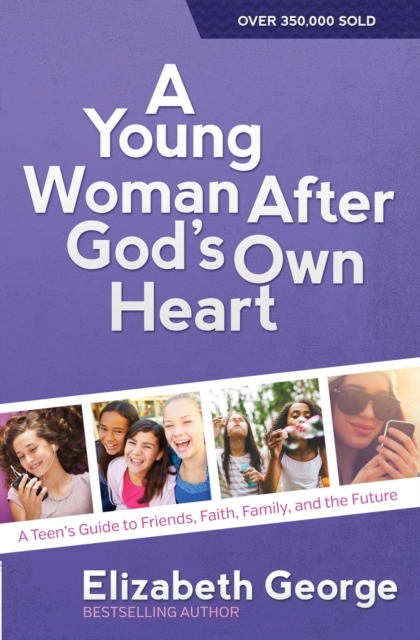A Young Woman After God's Own Heart : A Teen's Guide to Friends, Faith, Family, and the Future, Paperback / softback Book
